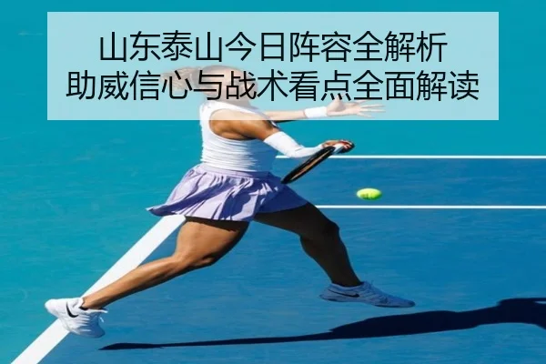山东泰山今日阵容全解析 助威信心与战术看点全面解读